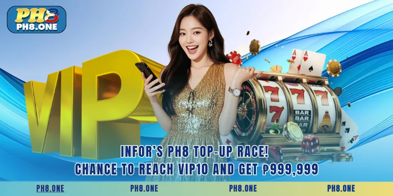 Infor’s PH8 Top-Up Race! Chance to reach VIP10 and get ₱999,999