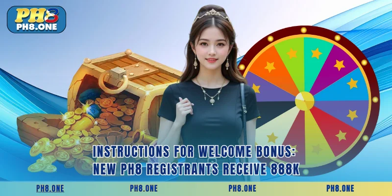 Instructions for Welcome Bonus: New PH8 registrants receive 888K.