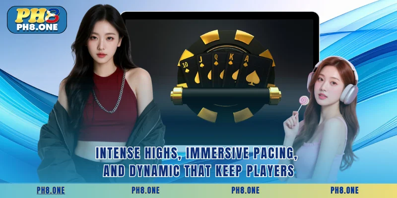 Intense highs, immersive pacing, and dynamic that keep players