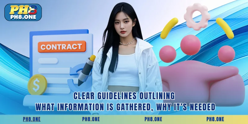 Clear guidelines outlining what information is gathered, why it’s needed